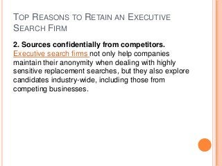 TOP REASONS TO RETAIN AN EXECUTIVE
SEARCH FIRM
2. Sources confidentially from competitors.
Executive search firms not only...